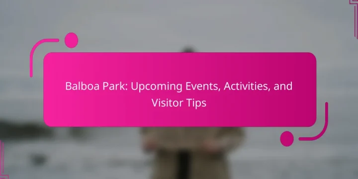 Balboa Park: Upcoming Events, Activities, and Visitor Tips