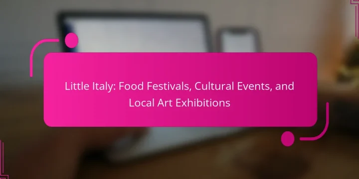 Little Italy: Food Festivals, Cultural Events, and Local Art Exhibitions