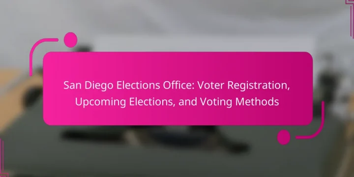 San Diego Elections Office: Voter Registration, Upcoming Elections, and Voting Methods