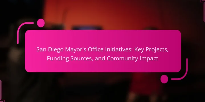 San Diego Mayor’s Office Initiatives: Key Projects, Funding Sources, and Community Impact