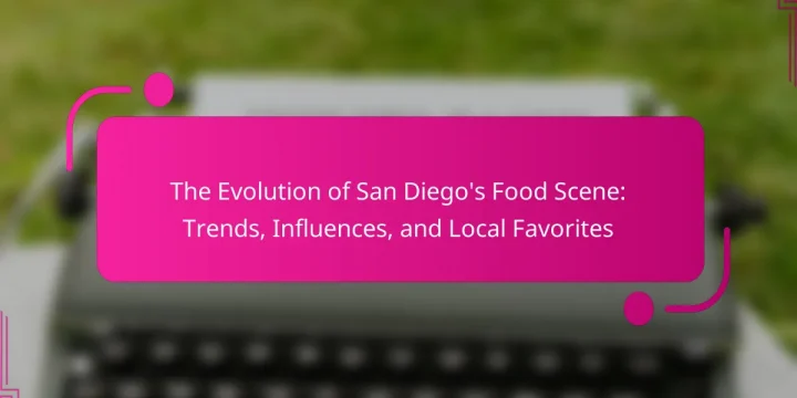 The Evolution of San Diego’s Food Scene: Trends, Influences, and Local Favorites