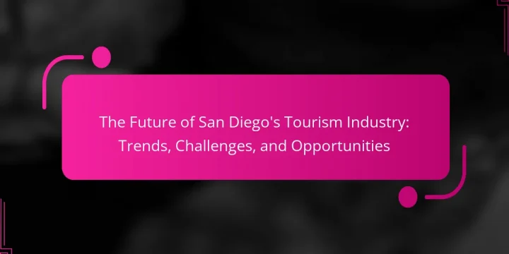 The Future of San Diego’s Tourism Industry: Trends, Challenges, and Opportunities