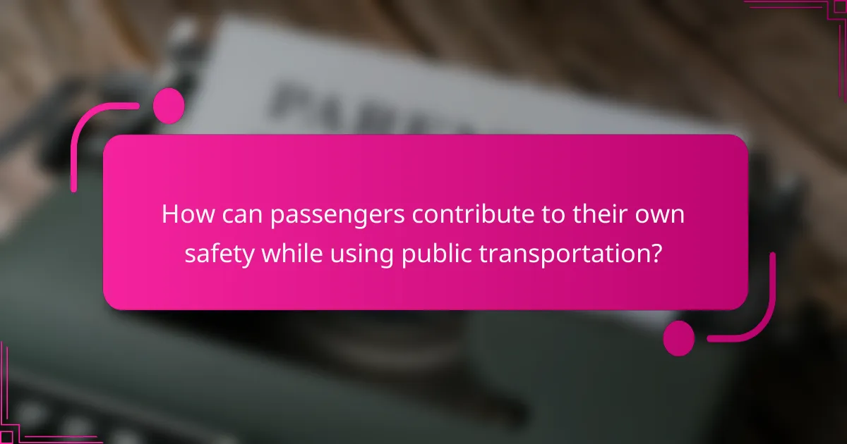 How can passengers contribute to their own safety while using public transportation?