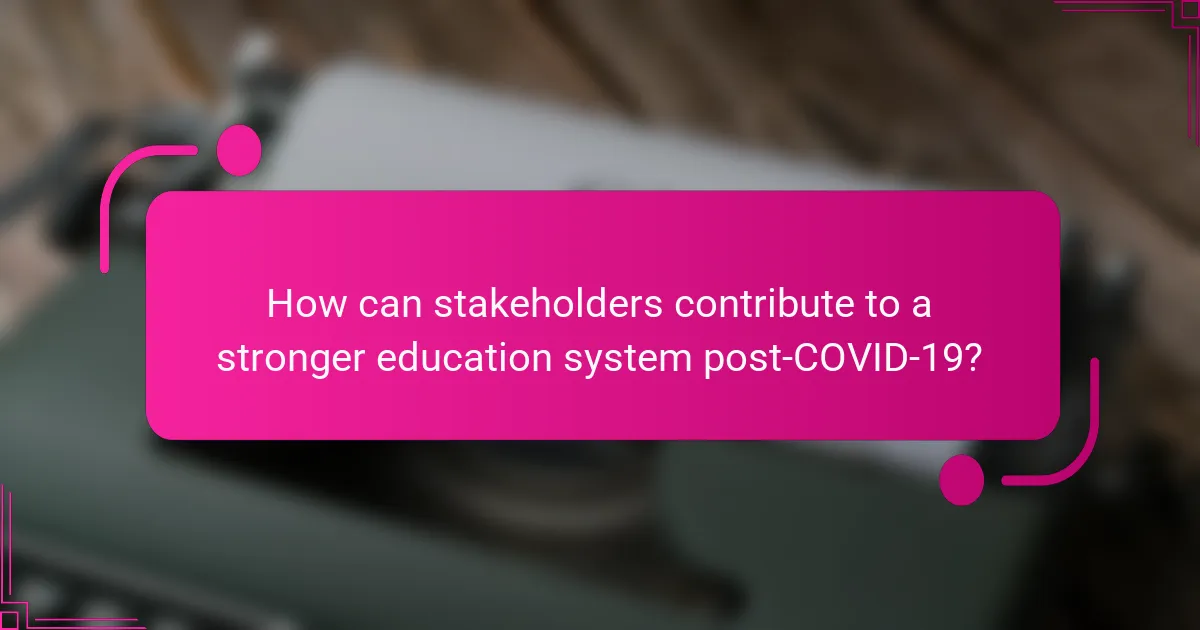How can stakeholders contribute to a stronger education system post-COVID-19?