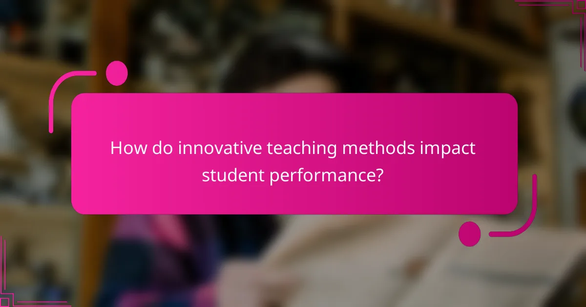 How do innovative teaching methods impact student performance?
