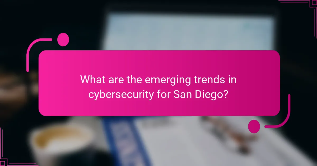 What are the emerging trends in cybersecurity for San Diego?