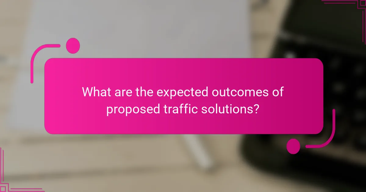 What are the expected outcomes of proposed traffic solutions?