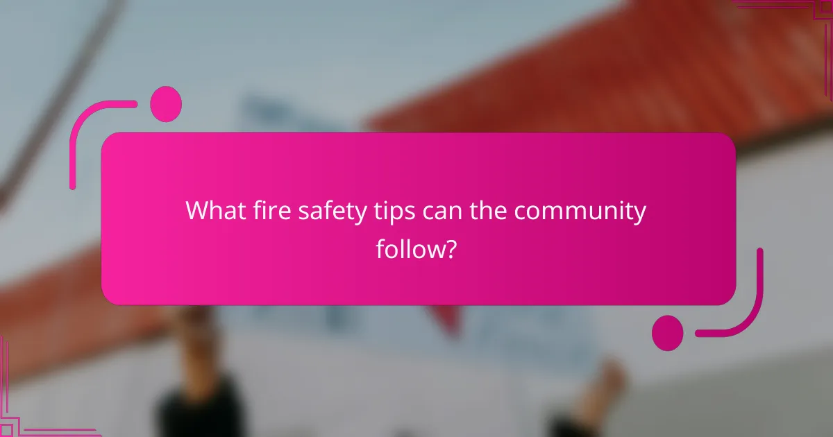What fire safety tips can the community follow?