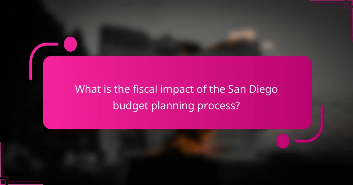 What is the fiscal impact of the San Diego budget planning process?