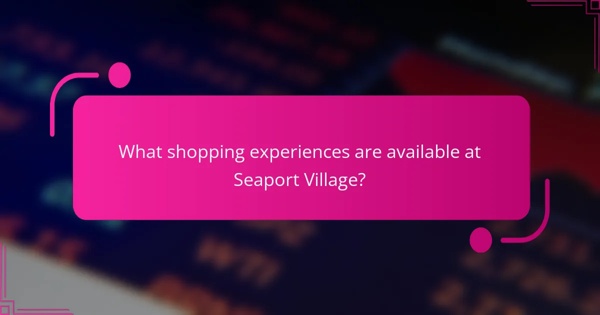 What shopping experiences are available at Seaport Village?