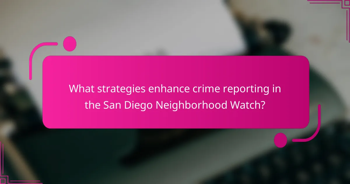What strategies enhance crime reporting in the San Diego Neighborhood Watch?