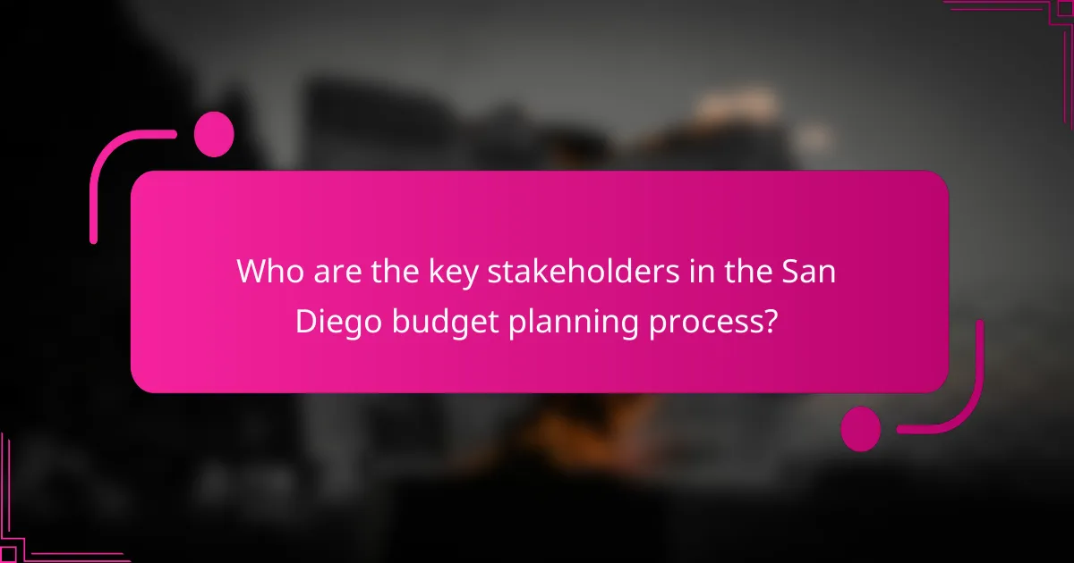 Who are the key stakeholders in the San Diego budget planning process?